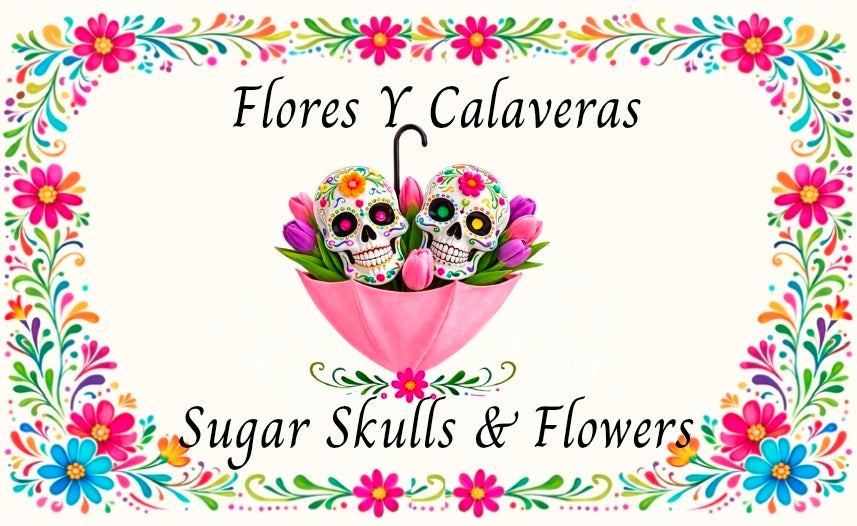 Flores Y Calaveras ~ Sugar Skulls And Flowers ~ Anniversary Collection